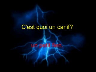 C'est quoi un canif?   un petit fien.  