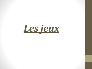 Les jeux
 