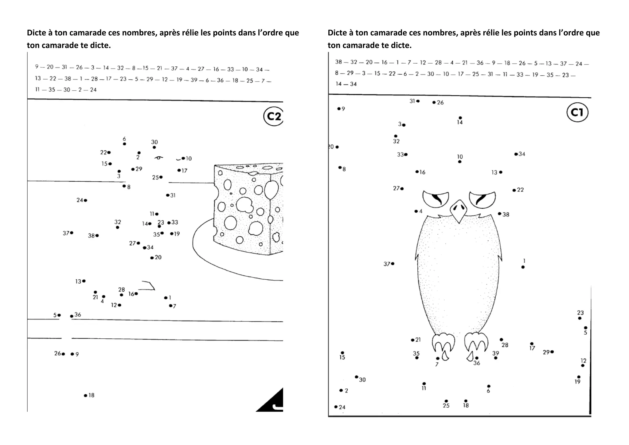 Dicte à ton camarade ces nombres, après rélie les points dans l’ordre que
ton camarade te dicte.
Dicte à ton camarade ces nombres, après rélie les points dans l’ordre que
ton camarade te dicte.