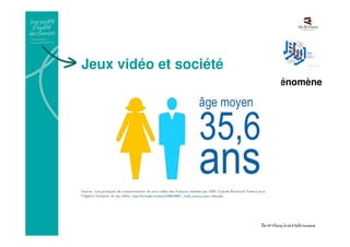 Jeux vidéo et société
• Du divertissement à l’objet culturel : un phénomène
populaire
• Des pratiques répandus
• Des catégories de joueurs :
• No-life (Joueur excessif)
• Hardcore Gamer (Joueur passionné)
• Casual Gamer (Joueur occasionnel)
 