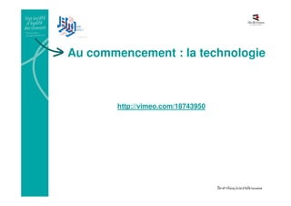 Au commencement : la technologie
http://vimeo.com/18743950
 