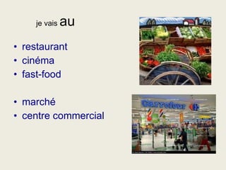 je vais  au   restaurant cinéma fast-food marché centre commercial 