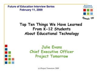 [object Object],[object Object],Top Ten Things We Have Learned  From K-12 Students About Educational Technology Julie Evans Chief Executive Officer Project Tomorrow 