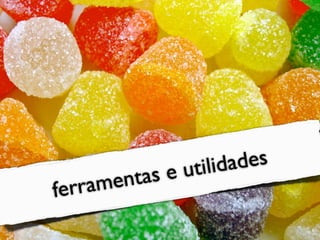 eu ti l i dades
   rramen tas
fe
 