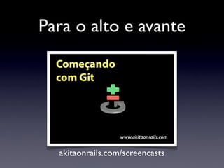 Para o alto e avante




  akitaonrails.com/screencasts
 