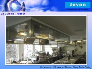 La Cuisine Traiteur
Top ventilation for top chefs
Hottes avec diffuseurs JSI avec filtres TurboSwing
 