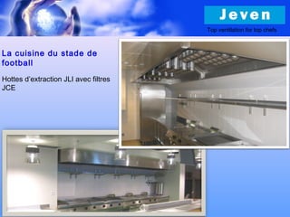 La cuisine du stade de
football
Top ventilation for top chefs
Hottes d’extraction JLI avec filtres
JCE
 
