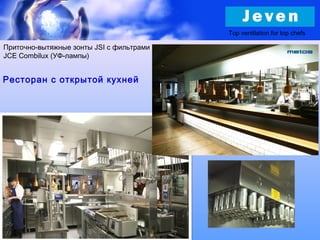 Ресторан с открытой кухней
Приточно-вытяжные зонты JSI с фильтрами
JCE Combilux (УФ-лампы)
Top ventilation for top chefs
 