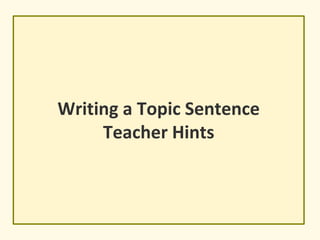 Writing a Topic Sentence
Teacher Hints
 