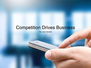 Competition Drives Business
By: Jevin Sackett
 