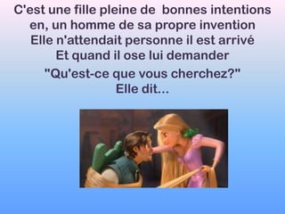 C'est une fille pleine de  bonnes intentionsen, un homme de sa propre inventionElle n'attendait personne il est arrivéEt quand il ose lui demander "Qu'est-ce que vous cherchez?"Elle dit...
