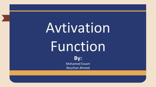 Avtivation
Function
By:
Mohamed Essam
Nourhan Ahmed
 