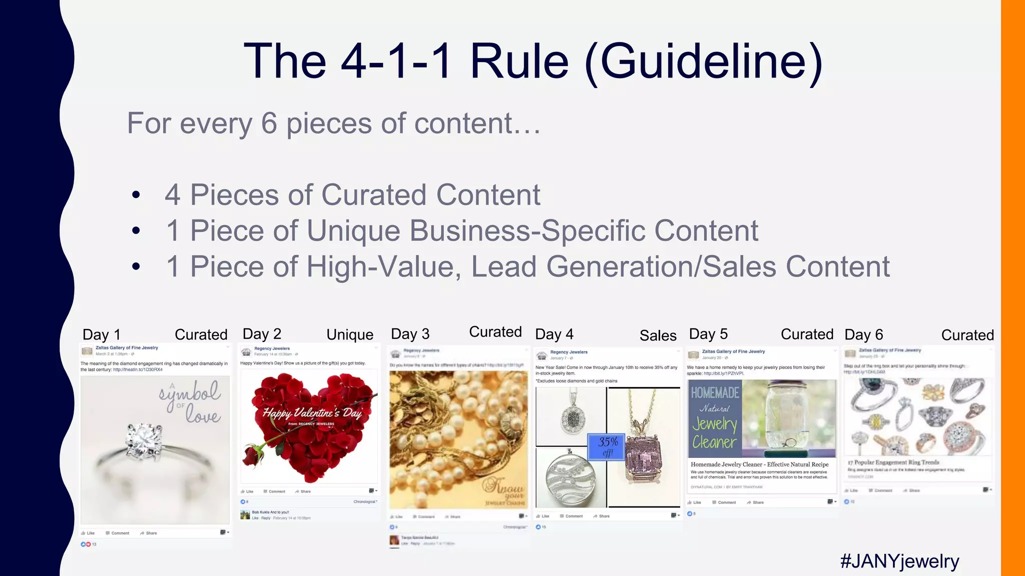 The 4-1-1 Rule (Guideline)
For every 6 pieces of content…
• 4 Pieces of Curated Content
• 1 Piece of Unique Business-Specific Content
• 1 Piece of High-Value, Lead Generation/Sales Content
#JANYjewelry
Day 1 Day 2 Day 6Day 4Day 3 Day 5Curated Curated Curated CuratedSalesUnique
 