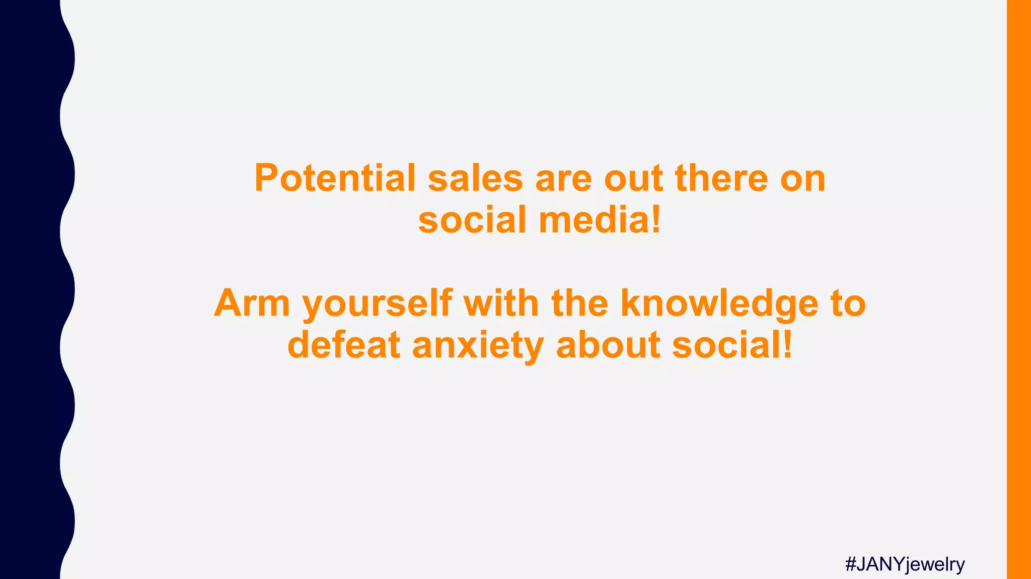 Potential sales are out there on
social media!
Arm yourself with the knowledge to
defeat anxiety about social!
#JANYjewelry
 