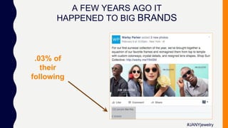 A FEW YEARS AGO IT
HAPPENED TO BIG BRANDS
.03% of
their
following
#JANYjewelry
 