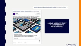 SOCIAL ADS HAVE BUILT
IN ENDORSEMENTS
FROM FRIENDS.
#JANYjewelry
 
