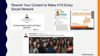 Rework Your Content to Make It Fit Every
Social Network
#JANYjewelry
 