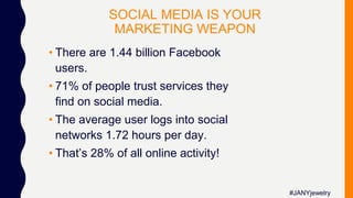 SOCIAL MEDIA IS YOUR
MARKETING WEAPON
• There are 1.44 billion Facebook
users.
• 71% of people trust services they
find on...