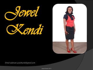 Jewel Kendi Email address: jewelkendi@gmail.com Jewel Kendi 2011 