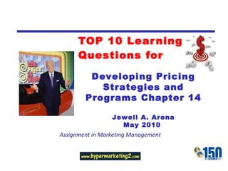 TOP 10 Learning Questions for Assignment in Marketing Management Developing Pricing Strategies and Programs Chapter 14 Jewell A. Arena May 2010  