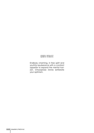 Jewellery Historian112
Gemini pendant
Endlessly charming, in free spirit and
youthful exuberance with a constant
appetite to expand the mental hori-
zon. Chrysoprase stones exhilarate
your optimism.
 