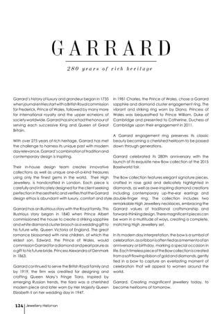 Jewellery Historian124
2 8 0 y e a r s o f r i c h h e r i t a g e
GARRARD
Garrard’s history of luxury and grandeur began in 1735
whenjournalentriesstartwithaBritishRoyalcommission
for Frederick, Prince of Wales, followed by many more
for international royalty and the upper echelons of
societyworldwide.Garrardhassincehadthehonourof
serving each successive King and Queen of Great
Britain.
With over 275 years of rich heritage, Garrard has met
the challenge to harness its unique past with modern
dayrelevance.Garrard’scombinationoftraditionand
contemporary design is inspiring.
Their in-house design team creates innovative
collections as well as unique one-of-a-kind treasures
using only the finest gems in the world. Their High
Jewellery, is handcrafted in London. Each piece is
carefullyandintricatelydesignedfortheclientseeking
perfectionintheaestheticandverifiesthattheGarrard
design ethos is abundant with luxury, comfort and style.
Garrard has an illustrious story with the Royal family. This
illustrious story began in 1840 when Prince Albert
commissioned the house to create a striking sapphire
andwhitediamondclusterbroochasaweddinggiftto
his future wife, Queen Victoria of England. The great
romance blossomed with nine children, of which the
eldest son, Edward, the Prince of Wales, would
commissionGarrardforadiamondandpearlparureas
a gift to his future bride, Princess Alexandra of Denmark
in 1863.
Garrard continued to serve the British Royal family and
by 1919, the firm was credited for designing and
crafting Queen Mary’s Fringe Tiara. Inspired by
emerging Russian trends, the tiara was a cherished
modern piece and later worn by Her Majesty Queen
Elizabeth II on her wedding day in 1947.
In 1981 Charles, the Prince of Wales, chose a Garrard
sapphire and diamond cluster engagement ring. The
vibrant and striking ring worn by Diana, Princess of
Wales was bequeathed to Prince William, Duke of
Cambridge and presented to Catherine, Duchess of
Cambridge upon their engagement in 2011.
A Garrard engagement ring preserves its classic
beauty becoming a cherished heirloom to be passed
down through generations.
Garrard celebrated its 280th anniversary with the
launch of its exquisite new Bow collection at the 2015
Baselworld fair.
The Bow collection features elegant signature pieces,
crafted in rose gold and delicately highlighted in
diamonds, as well as awe-inspiring diamond creations
including contemporary up-the-ear earrings and
double-finger ring. The collection includes two
remarkable High Jewellery necklaces, embracing the
Garrard values of traditional craftsmanship and
forward-thinkingdesign.Theremagnificentpiecescan
be worn in a multitude of ways, creating a complete,
matching High Jewellery set.
In its modern day interpretation, the bow is a symbol of
celebration,asaribbonisoftentiedasamementoofan
anniversary or birthday, marking a special occasion in
life.EachtimelesspieceoftheBowcollectioniscreated
fromasoftflowingribbonofgoldanddiamonds,gently
tied in a bow to capture an everlasting moment of
celebration that will appeal to women around the
world.
Garrard. Creating magnificent jewellery today, to
become heirlooms of tomorrow.
 