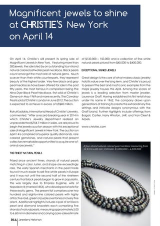 On April 14, Christie’s will present its spring sale of
Magnificent Jewels in New York. Featuring more than
300 jewels, the sale is led by an outstanding four-strand
natural colored saltwater pearl necklace. Black pearls
count amongst the most rare of natural gems. Much
scarcer than their white counterparts, they represent
beauty of the highest order. Very few black and gray
pearl necklaces have been offered for sale in the past
fifty years, the most famous in comparison being The
Nina Dyer Black Pearl Necklace, first sold at Christie’s
Geneva in May 1969 and more recently, The Cowdray
PearlssoldatChristie’sLondoninJune2012.Theauction
is expected to achieve in excess of US$40 million.
RahulKadakia,InternationalHeadofChristie’sJewelry,
commented: “After a record-breaking year in 2014 in
which Christie’s Jewelry department realized an
unprecedented $754.7 million in sales, we are proud to
begin the jewelry auction season with this exceptional
sale of Magnificent Jewels in New York. The auction on
April 14 is comprised of superior quality diamonds, rare
colored gemstones, and natural pearls that present
collectorsremarkableopportunitiestoacquireone-of-
a-kind rare jewels.”
THE FINEST NATURAL PEARLS
Prized since ancient times, strands of natural pearls
matching in color, luster, and shape are exceedingly
rare. The early Spanish merchants in the pearl trade
found it much easier to sell fine white pearls in Europe
and it was not until the second half of the nineteen
century that black pearls began to grow in popularity.
This was largely due to Empress Eugénie, wife of
NapoleonIII(married1853),whodevelopedatastefor
these exotic gems. The present lot comprises over two
hundred and eighty-nine colored pearls with highly
attractiverosé,greenorpurpleovertonesandveryfine
orient. Additional highlights include a pair of Art Deco
pearl and diamond bracelets each comprising five
strandsofnaturalpearls,measuringapproximately5.00
to6.60mmindiameterandcarryingapre-saleestimate
of $120,000 – 150,000; and a collection of fine white
natural pearls priced from $40,000 to $400,000.
EXCEPTIONAL SIGNED JEWELS
Great design is the core of what makes classic jewelry
hold its value over the long term, and Christie’s is proud
to present the best and most iconic examples from the
major jewelry houses this April. Among the scores of
jewels is a leading selection from master jeweler,
Laurence Graff. Having established his first retail shop
under his name in 1962, the company draws upon
generations of training to create the extraordinary fine
settings and intricate designs synonymous with the
Graff brand. Further highlights include offerings from
Bulgari, Cartier, Harry Winston, JAR, and Van Cleef &
Arpels.
www.christies.com
Jewellery Historian014
Magnificent jewels to shine
at CHRISTIE'S New York
on April 14
PhotocourtesyofCHRISTIE'S
A four-strand natural colored pearl necklace measuring from
12.65 to 4.90 mm ; Estimate: $3,800,000 – 4,500,000
 