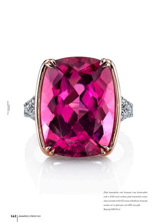 Jewellery Historian142
Pink tourmaline and diamond ring handcrafted
with a 15.03 carat cushion pink tourmaline center
stone accented with 0.77 carats of brilliant diamond
rounds set in platinum and 18K rose gold.
Ring by OMI Privé
PhotocourtesyofOMIPRIVÉ
©OMIPRIVÉ
 