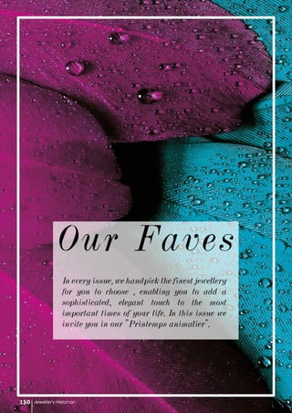 Jewellery Historian150
In every issue, we handpick the finest jewellery
for you to choose , enabling you to add a
sophisticated, elegant touch to the most
important times of your life. In this issue we
invite you in our "Printemps animalier".
Our Faves
 