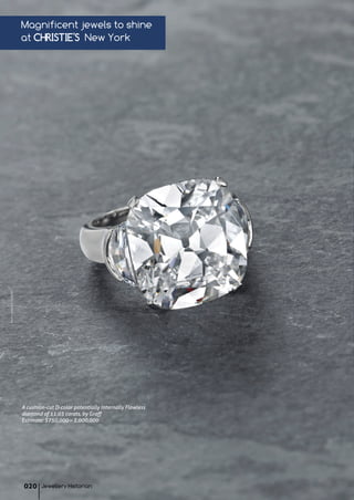 PhotocourtesyofCHRISTIE'S
Magnificent jewels to shine
at CHRISTIE'S New York
A cushion-cut D-color potentially Internally Flawless
diamond of 11.03 carats, by Graff
Estimate: $750,000 – 1,000,000
Jewellery Historian020
 