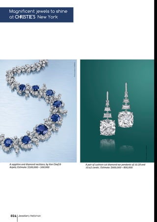 Magnificent jewels to shine
at CHRISTIE'S New York
PhotocourtesyofCHRISTIE'S
PhotocourtesyofCHRISTIE'S
A pair of cushion-cut diamond ear pendants of 10.28 and
10.42 carats ; Estimate: $600,000 – 800,000
A sapphire and diamond necklace, by Van Cleef &
Arpels; Estimate: $300,000 – 500,000
Jewellery Historian024
 