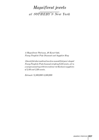 Jewellery Historian 037
A Magnificent Platinum, 18 Karat Gold,
Fancy Purplish Pink Diamond and Sapphire Ring
Abeautifulcolorcombinationofanunmodifiedpear-shaped
Fancy Purplish Pink diamond weighing 6.24 carats, set in
auniquemountingwithtwocushion-cutKashmirsapphires
of 2.44 and 2.36 carats.
Estimate $2,500,000-3,500,000
Magnificent jewels
at SOTHEBY'S New York
 