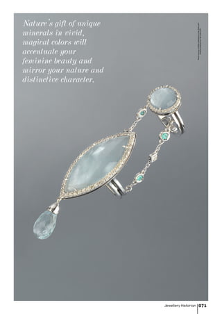 Jewellery Historian 071
Nature’s gift of unique
minerals in vivid,
magical colors will
accentuate your
feminine beauty and
mirror your nature and
distinctive character.
PhotocourtesyofMARIAKONDAKOVAFINEJEWELLERY
©MARIAKONDAKOVAFINEJEWELLERY
 