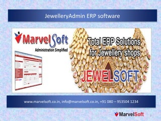 JewelleryAdmin ERP software
www.marvelsoft.co.in, info@marvelsoft.co.in, +91 080 – 953504 1234
1
 