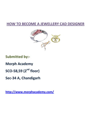 HOW TO BECOME A JEWELLERY CAD DESIGNER




Submitted by:-
Morph Academy
SCO-58,59 (2nd floor)
Sec-34 A, Chandigarh


http://www.morphacademy.com/
 