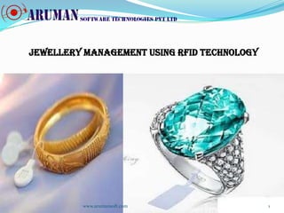 JEWELLERY Management using RFID TECHNOLOGY




         www.arumansoft.com                  1
 