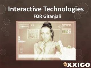 Interactive Technologies
        FOR Gitanjali
 