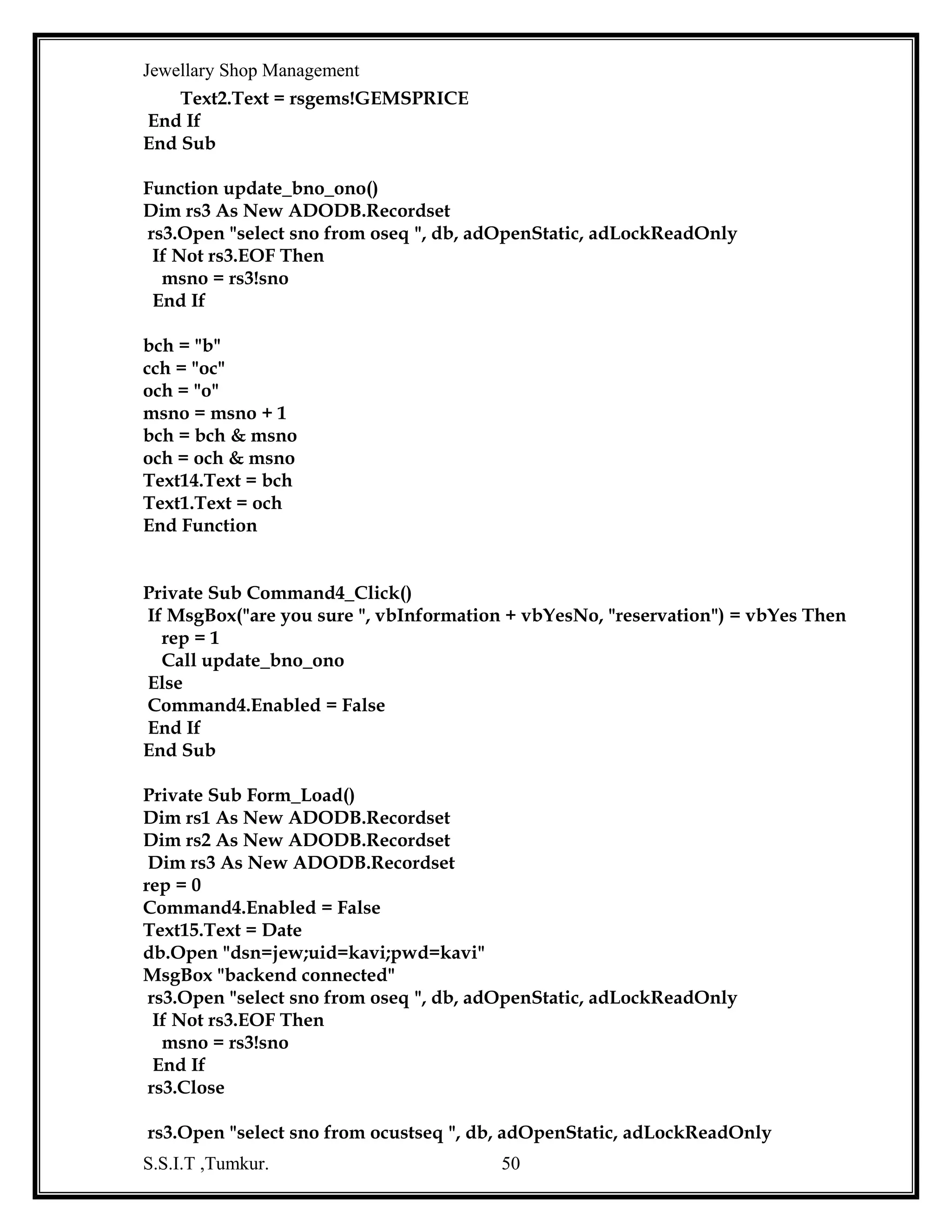 Jewellary Shop Management

The main objective of the project is to computerize the existing system
where all the process was carried out manually. I had put my sincere effort to
implement this project.

Full attempt is made to make the software bug free but as we know
“to error is human”.

S.S.I.T ,Tumkur.

50

 