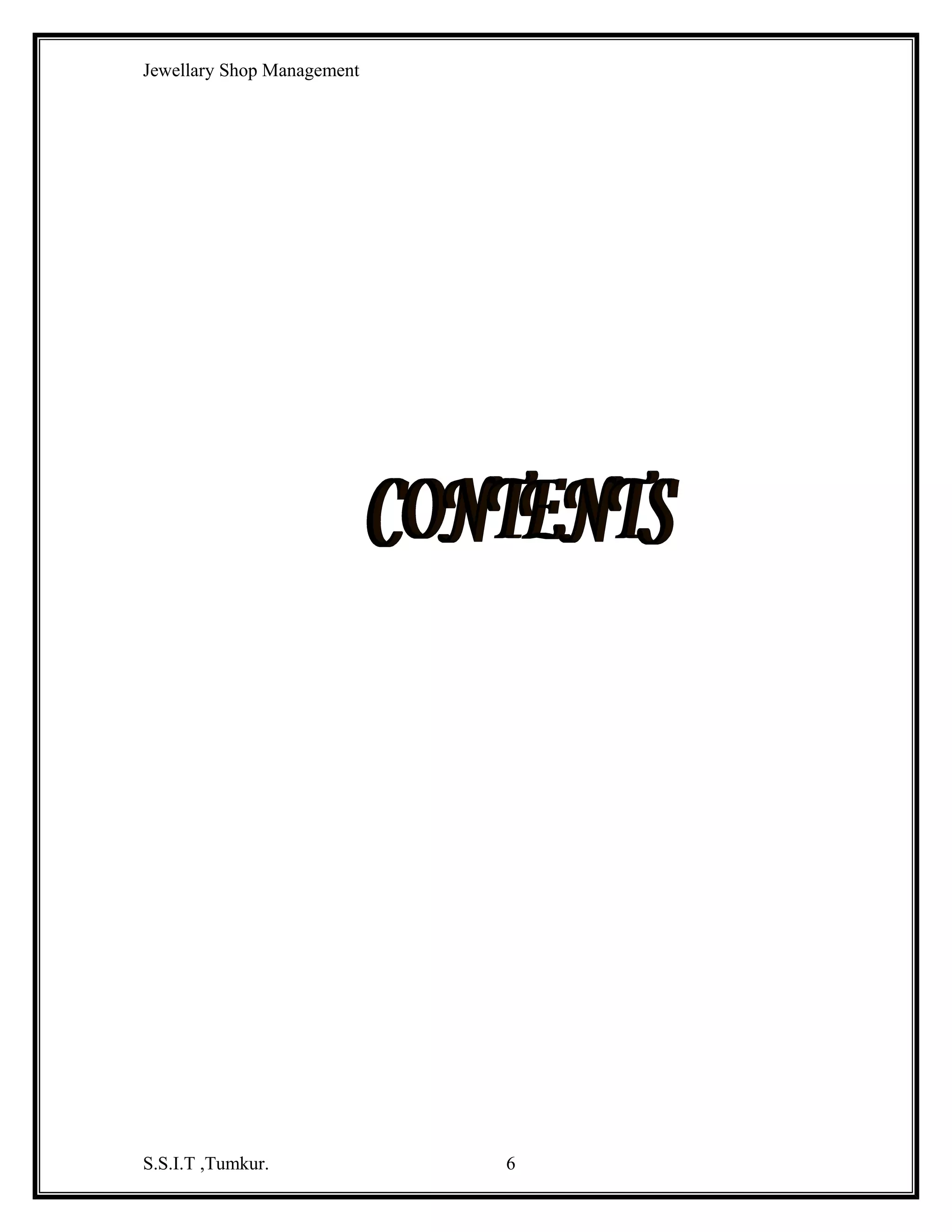 Jewellary Shop Management

WHY VISUAL BASIC 6.0 ?
Developers of today’s world always want to create effective and robust
applications packed with impressive outlook in minimum time.
programming using C and C++ was a pain to the programmer.

Windows

One had to write

pages of code to display a very simple command button on the screen. Visual Basic
makes the life of a programmer much easier by giving an Integrated Development
Environment (IDE).
Using Visual Basic, One can create various types of programs. One can create
effective database programs with Visual Basic as the front-end tool.
S.S.I.T ,Tumkur.

6

 
