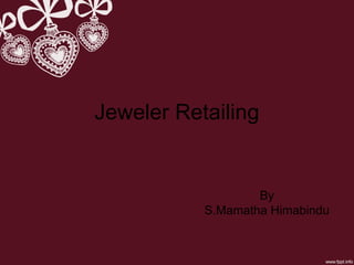 Jeweler Retailing 
By 
S.Mamatha Himabindu 
 
