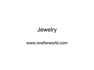 Jewelry

www.oneforworld.com
 