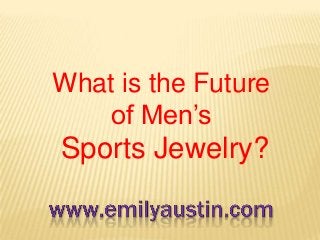 What is the Future
of Men’s
Sports Jewelry?
 