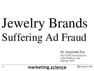 Jewelry Brands
Suffering Ad Fraud
Dr. Augustine Fou
http://linkd.in/augustinefou
acfou @mktsci .com
February 2014
-1-

Augustine Fou

 