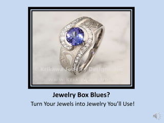 Jewelry Box Blues?
Turn Your Jewels into Jewelry You’ll Use!
 