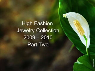 High Fashion  Jewelry Collection 2009 – 2010 Part Two 
