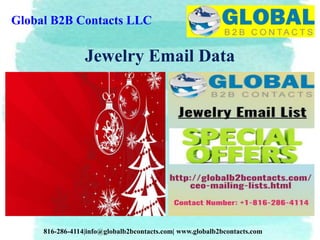 Global B2B Contacts LLC
816-286-4114|info@globalb2bcontacts.com| www.globalb2bcontacts.com
Jewelry Email Data
 