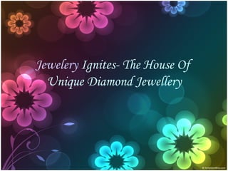 Jewelery  Ignites-  The House Of  Unique Diamond Jewellery 