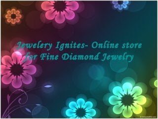 Jewelery Ignites- Online store
for Fine Diamond Jewelry
 