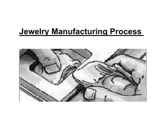Jewelry Manufacturing Process
 