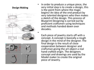 • In order to produce a unique piece, the
Design Making     very initial step is to create a design, this
                ...